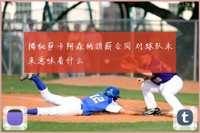 揭秘萨卡阿森纳顶薪合同 对球队未来意味着什么